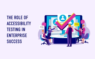 The Role of Accessibility Testing in Enterprise Success