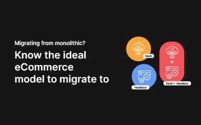 Migrating from monolithic? Know the ideal eCommerce model to migrate to