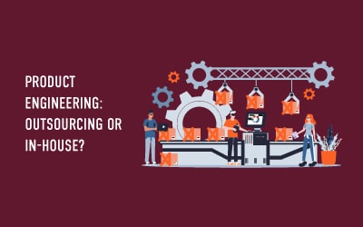 Product Engineering: Outsourcing or In-House?