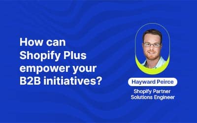 How can Shopify Plus empower your B2B initiatives?