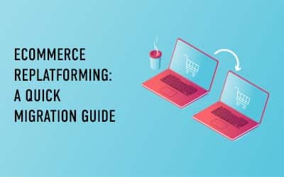eCommerce Replatforming Guide: Everything You Need to Know Before You Migrate