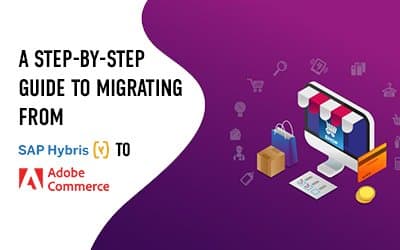 A Step-by-Step Guide to Migrating from SAP Hybris to Adobe Commerce