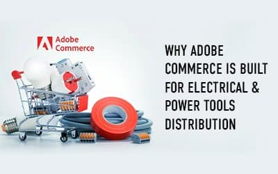 Why Adobe Commerce Is Built for Electrical & Power Tools Distribution